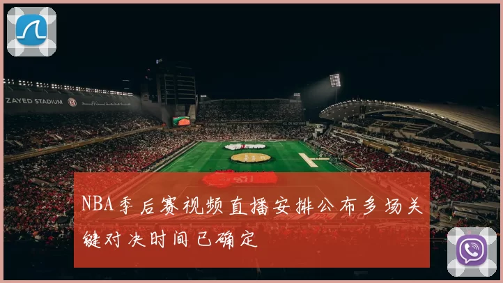 NBA季后赛视频直播安排公布多场关键对决时间已确定