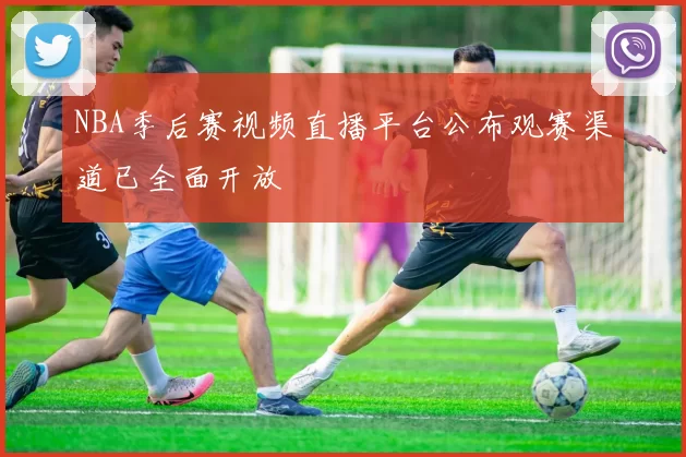 NBA季后赛视频直播平台公布观赛渠道已全面开放