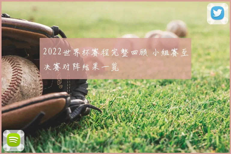 2022世界杯赛程完整回顾 小组赛至决赛对阵结果一览