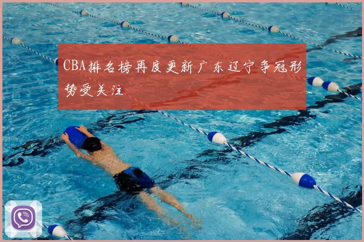 CBA排名榜再度更新广东辽宁争冠形势受关注