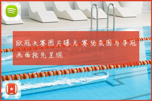 欧冠决赛图片曝光 赛场氛围与争冠画面抢先呈现