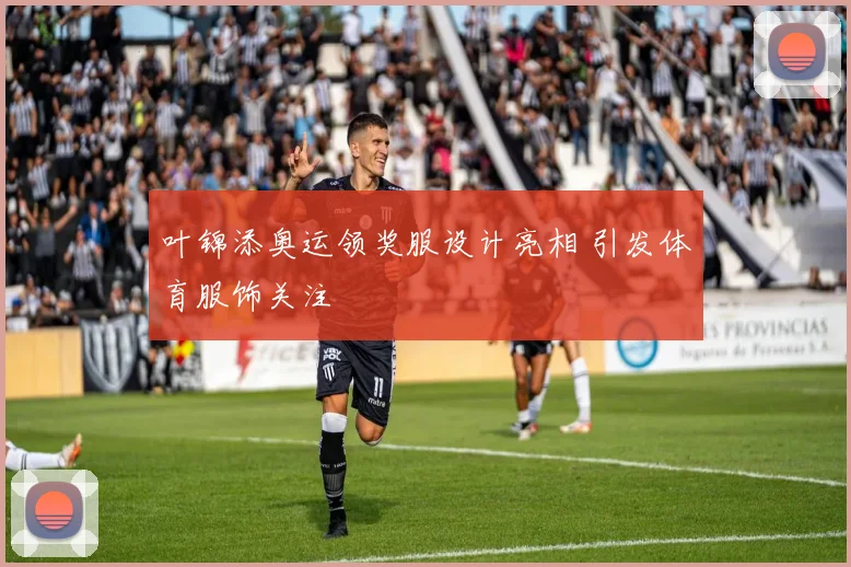 叶锦添奥运领奖服设计亮相 引发体育服饰关注