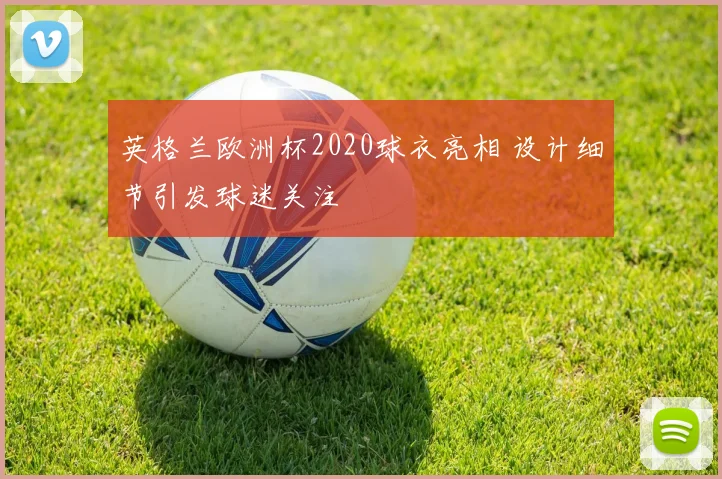 英格兰欧洲杯2020球衣亮相 设计细节引发球迷关注