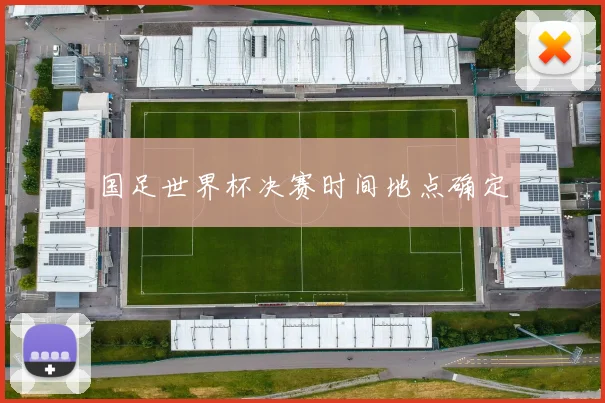国足世界杯决赛时间地点确定